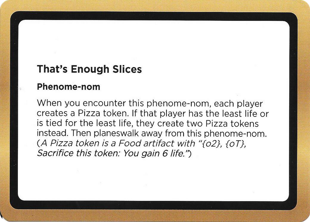 That's Enough Slices (Black Lotus Unknown Planechase) [Oversize Cards] | Total Play